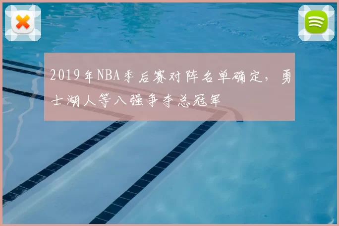 2019年NBA季后赛对阵名单确定，勇士湖人等八强争夺总冠军
