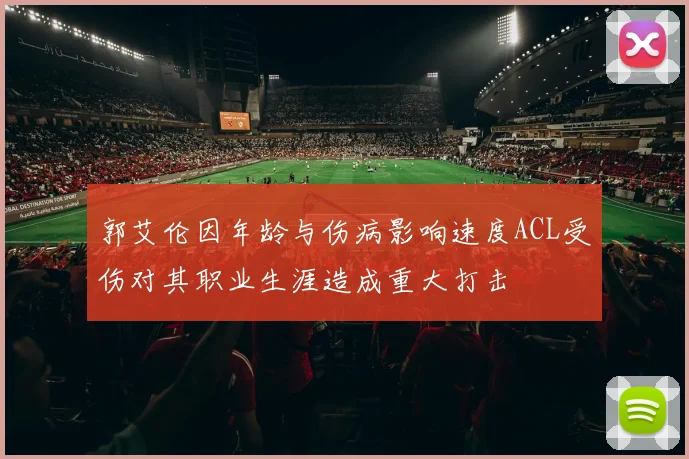 郭艾伦因年龄与伤病影响速度ACL受伤对其职业生涯造成重大打击