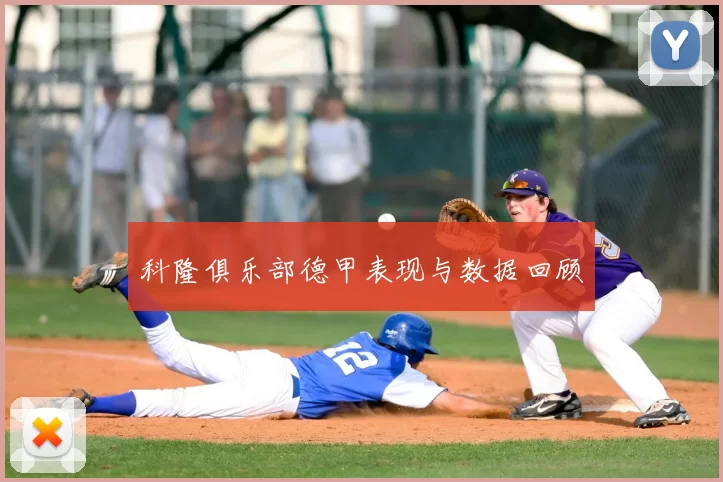 科隆俱乐部德甲表现与数据回顾