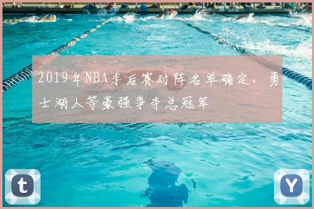 2019年NBA季后赛对阵名单确定，勇士湖人等豪强争夺总冠军