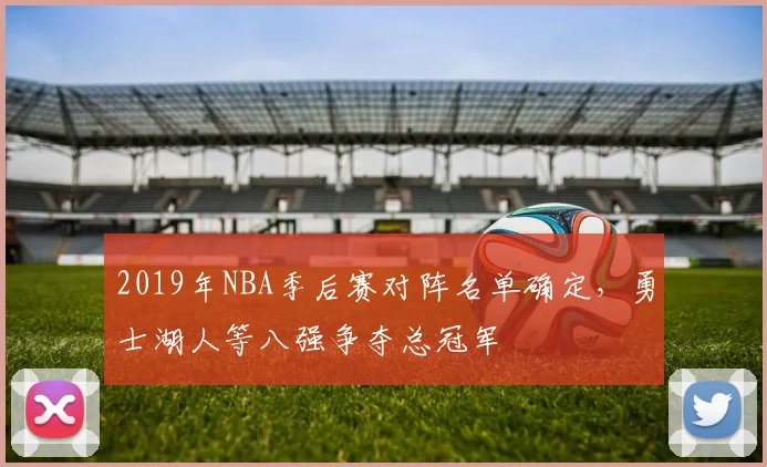2019年NBA季后赛对阵名单确定，勇士湖人等八强争夺总冠军