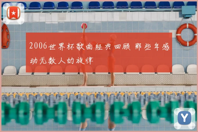 2006世界杯歌曲经典回顾 那些年感动无数人的旋律