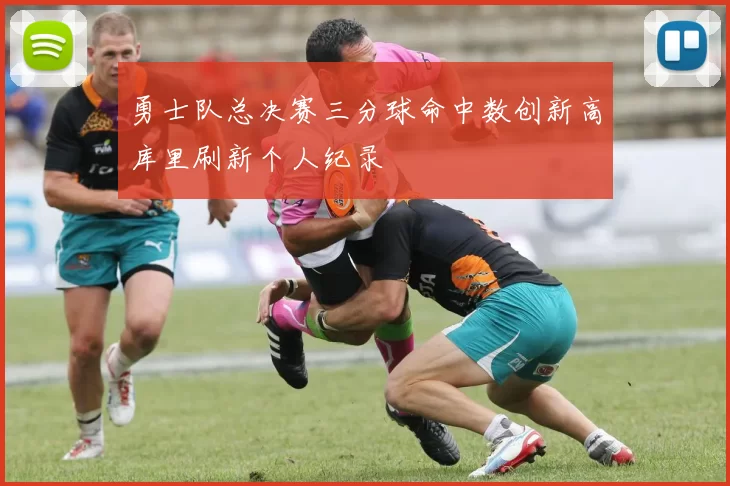 勇士队总决赛三分球命中数创新高库里刷新个人纪录