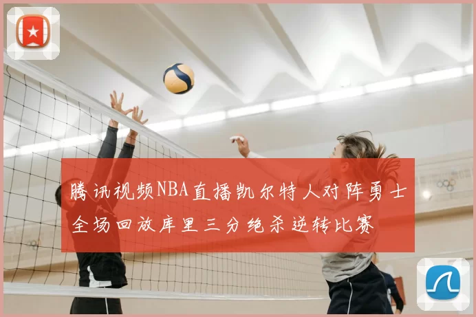 腾讯视频NBA直播凯尔特人对阵勇士全场回放库里三分绝杀逆转比赛