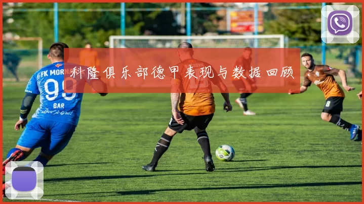 科隆俱乐部德甲表现与数据回顾