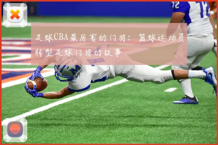 足球CBA最厉害的门将：篮球运动员转型足球门将的故事