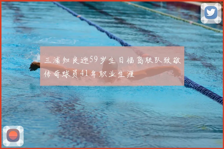 三浦知良迎59岁生日福岛联队致敬传奇球员41年职业生涯