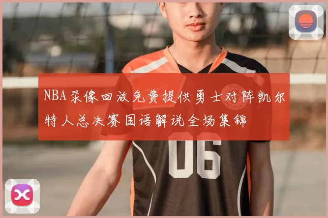 NBA录像回放免费提供勇士对阵凯尔特人总决赛国语解说全场集锦