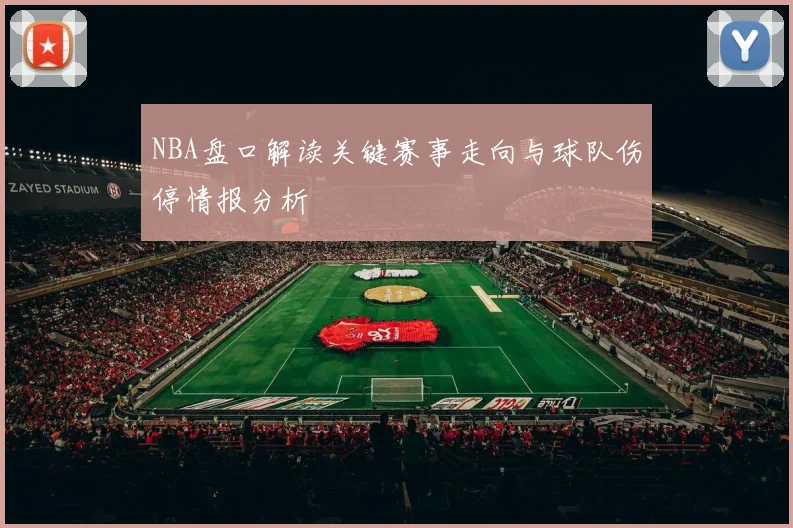 NBA盘口解读关键赛事走向与球队伤停情报分析