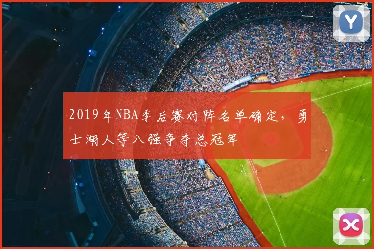 2019年NBA季后赛对阵名单确定，勇士湖人等八强争夺总冠军