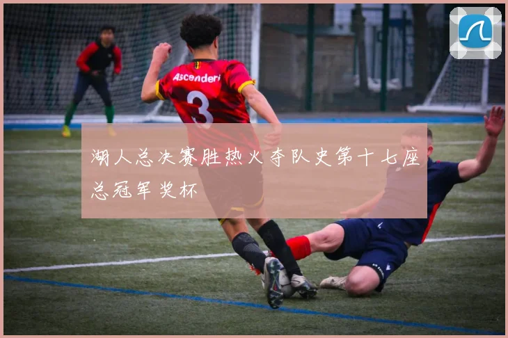 湖人总决赛胜热火夺队史第十七座总冠军奖杯