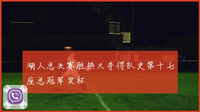 湖人总决赛胜热火夺得队史第十七座总冠军奖杯