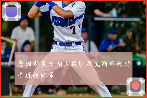 詹姆斯复出湖人战胜尼克斯终结对手连胜纪录